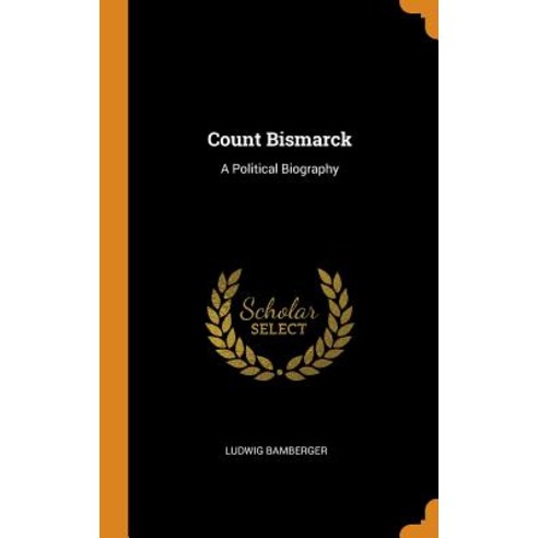 (영문도서) Count Bismarck: A Political Biography Hardcover, Franklin Classics, English, 9780343360818