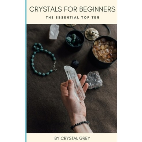 (영문도서) Beginner''s Guide to Crystals: The Essential Top Ten Paperback, Independently Published, English, 9798850298029