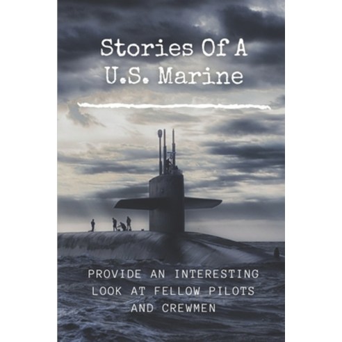 (영문도서) Stories Of A U.S. Marine: Provide An Interesting Look At Fellow Pilots And Crewmen: Us Marine... Paperback, Independently Published, English, 9798537899501