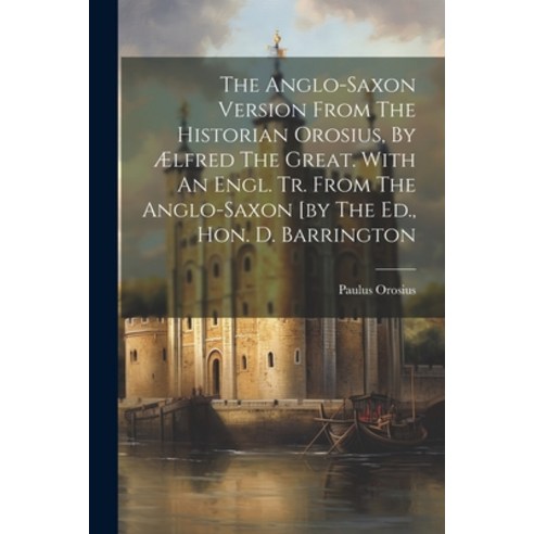 (영문도서) The Anglo-saxon Version From The Historian Orosius By Ælfred The Great. With An Engl. Tr. Fr... Paperback, Legare Street Press, English, 9781021533555