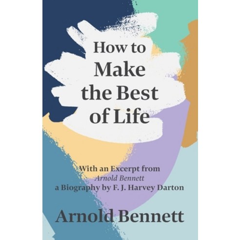 How to Make the Best of Life - With an Excerpt from Arnold Bennett by F. J. Harvey Darton Paperback, Read & Co. Books