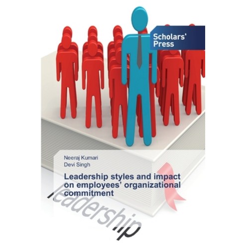Leadership styles and impact on employees'' organizational commitment Paperback, Scholars'' Press