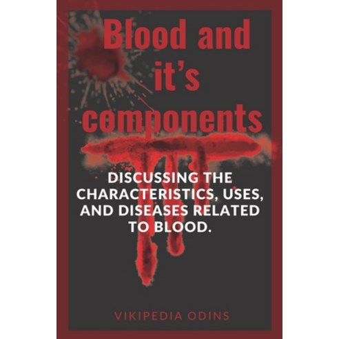 (영문도서) Blood and its components: Discussing the characteristics uses and diseases related to blood. Paperback, Independently Published, English, 9798355499808