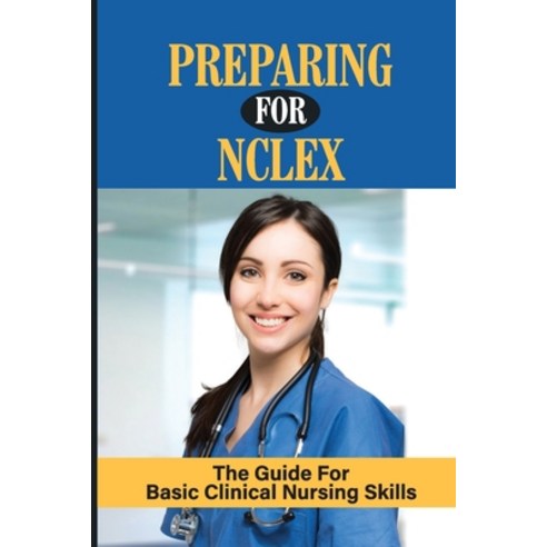 (영문도서) Preparing For Nclex The Guide For Basic Clinical Nursing Skills: Nclex Questions And Answers Paperback, Independently Published, English, 9798529204573