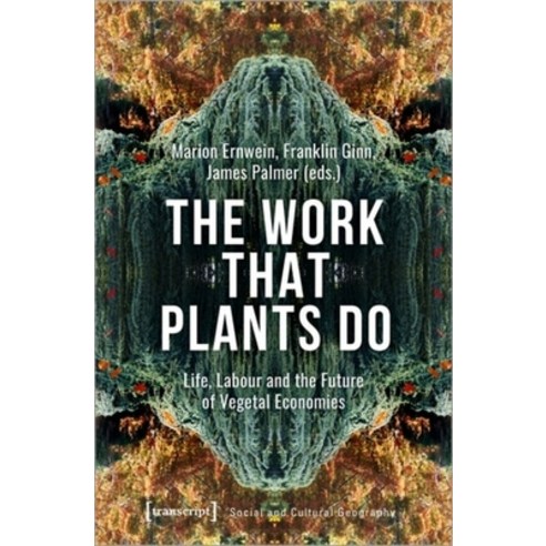(영문도서) The Work That Plants Do: Life Labour and the Future of Vegetal Economies Hardcover, Transcript Publishing, English, 9783837655346