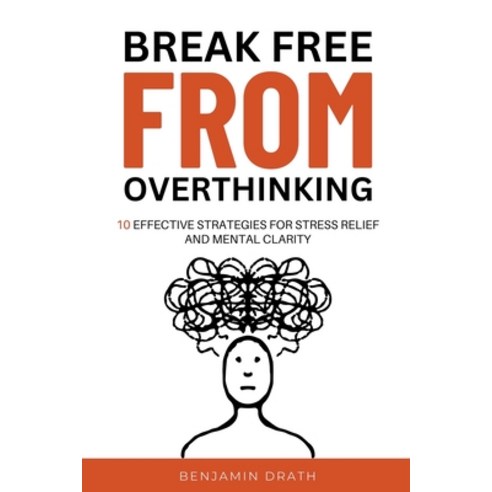 (영문도서) Break Free From Overthinking: 10 Effektive Strategies For Stress Relief And Mental Clarity Paperback, Benjamin Drath, English, 9798223756378