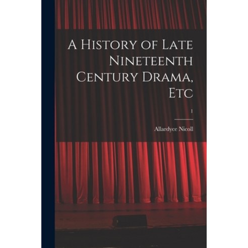 (영문도서) A History of Late Nineteenth Century Drama Etc; 1 Paperback, Hassell Street Press, English, 9781014930040