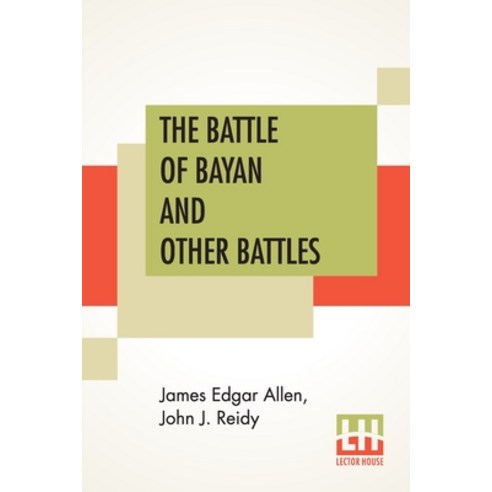The Battle Of Bayan And Other Battles: Being A History Of The Moro Campaign From April 17 To Dec. 3... Paperback, Lector House, English, 9789390387076