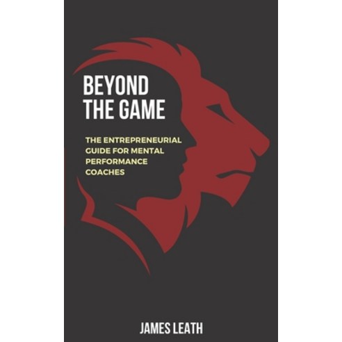 (영문도서) Beyond the Game: The Entrepreneurial Guide for Mental Performance Coaches Paperback, Independently Published, English, 9798853503700