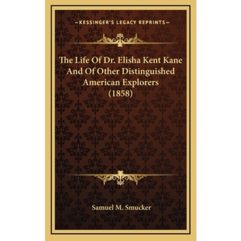 (영문도서) The Life Of Dr. Elisha Kent Kane And Of Other Distinguished American Explorers (1858) Hardcover, Kessinger Publishing, English, 9781164403845
