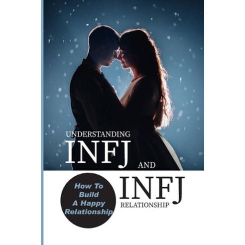 (영문도서) Understanding INFJ And INFJ Relationship: How To Build A Happy Relationship: Guide To Healthy... Paperback, Independently Published, English, 9798506405276
