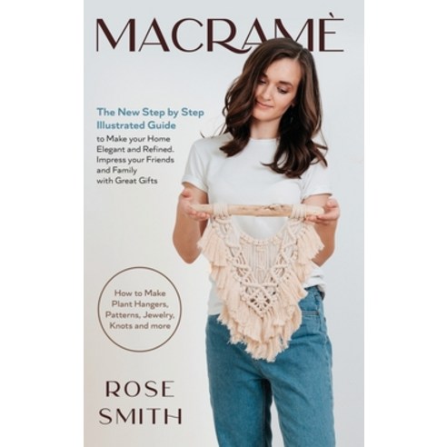 Macramè: The New Step by Step Illustrated Guide to Make Your Home Elegant and Refined. Impress Your ... Hardcover, Tiger Gain Ltd, English, 9781914306723
