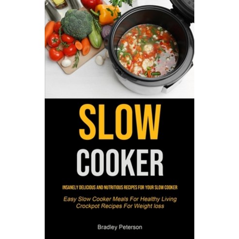 Slow Cooker: Insanely Delicious and Nutritious Recipes for Your Slow Cooker (Easy Slow Cooker Meals ... Paperback, Micheal Kannedy, English, 9781990207303