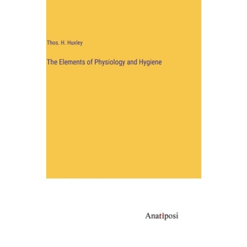 (영문도서) The Elements of Physiology and Hygiene Hardcover, Anatiposi Verlag, English, 9783382189297