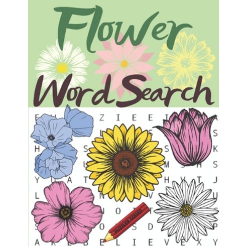 Flower Word Search: Plant and Flower Lovers Word Search Large Print Puzzle Book for Adults Paperback, Independently Published, English, 9798707640308