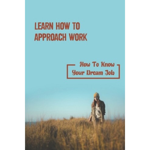 (영문도서) Learn How To Approach Work: How To Know Your Dream Job: Choose The Right Job Paperback, Independently Published, English, 9798545157051