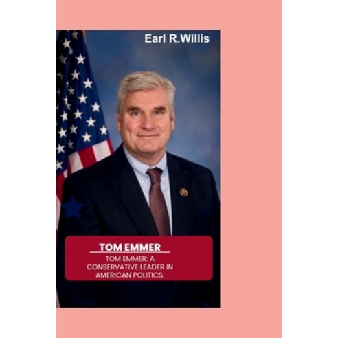 (영문도서) Tom Emmer: Tom Emmer: A Conservative Leader in American Politics. Paperback, Independently Published, English, 9798865446187