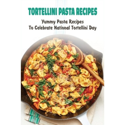 (영문도서) Tortellini Pasta Recipes: Yummy Pasta Recipes To Celebrate National Tortellini Day: Summer To... Paperback, Independently Published, English, 9798528115719