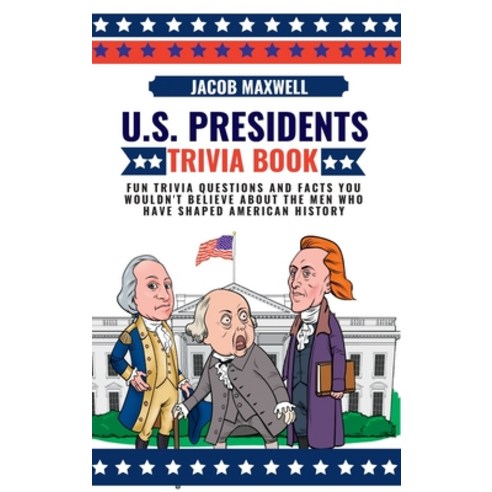 (영문도서) U.S. Presidents Trivia Book: Fun Trivia Questions and Facts You Wouldn''t Believe About the Me... Hardcover, Jacob Maxwell, English, 9781649920584