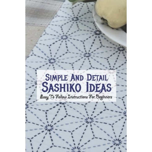 (영문도서) Simple And Detail Sashiko Ideas: Easy To Follow Instructions For Beginners: Best Sashiko Tips Paperback, Independently Published, English, 9798432426765
