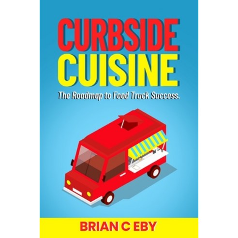(영문도서) Curbside Cuisine: The Roadmap to Food Truck Success Paperback, Independently Published, English, 9798321937419
