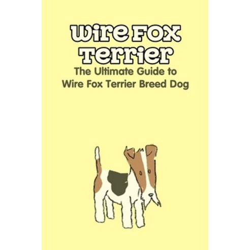 (영문도서) Wire Fox Terrier: The Ultimate Guide to Wire Fox Terrier Breed Dog: Why We Love the Wire Fox ... Paperback, Independently Published, English, 9798462714313