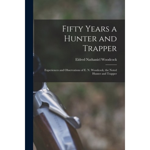(영문도서) Fifty Years a Hunter and Trapper: Experiences and Observations of E. N. Woodcock the Noted H... Paperback, Legare Street Press, English, 9781015498969