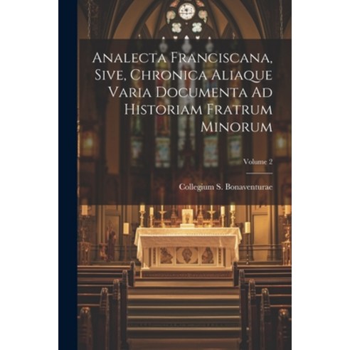 (영문도서) Analecta Franciscana Sive Chronica Aliaque Varia Documenta Ad Historiam Fratrum Minorum; Vo... Paperback, Legare Street Press, English, 9781022550803