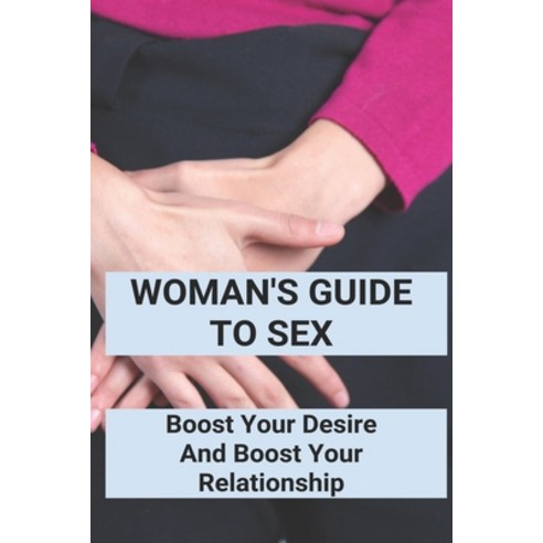 (영문도서) Woman''s Guide To Sex: Boost Your Desire And Boost Your Relationship: Books On How To Be Good ... Paperback, Independently Published, English, 9798500868015