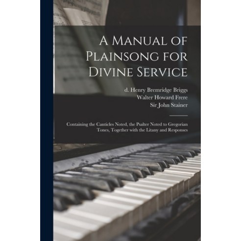 (영문도서) A Manual of Plainsong for Divine Service: Containing the Canticles Noted the Psalter Noted t... Paperback, Legare Street Press, English, 9781014170309