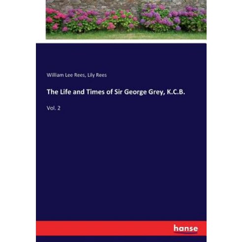 The Life and Times of Sir George Grey K.C.B.: Vol. 2 Paperback, Hansebooks