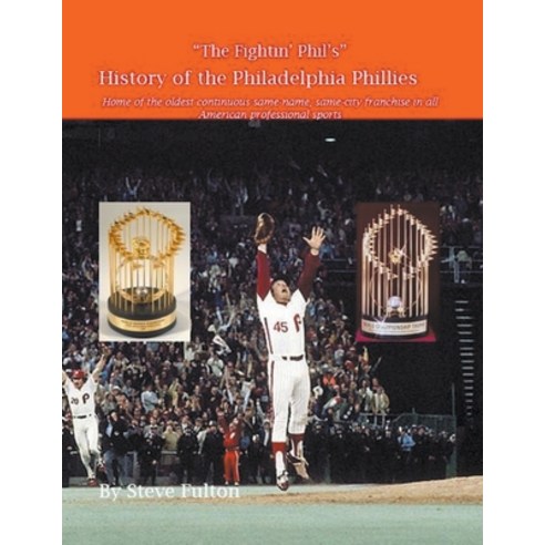 (영문도서) The Fightin'' Phil''s History of the Philadelphia Phillies Paperback, Steve''s Football Bible LLC, English, 9798215798096