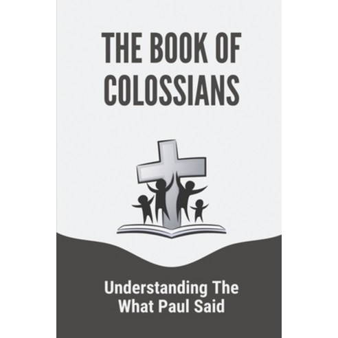 (영문도서) The Book Of Colossians: Understanding The What Paul Said: Life Study Of Colossians Paperback, Independently Published, English, 9798535902395