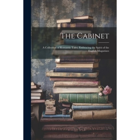 (영문도서) The Cabinet: A Collection of Romantic Tales Embracing the Spirit of the English Magazines Paperback, Legare Street Press, 9781022475410