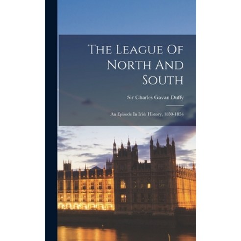 (영문도서) The League Of North And South: An Episode In Irish History 1850-1854 Hardcover, Legare Street Press, English, 9781017788747