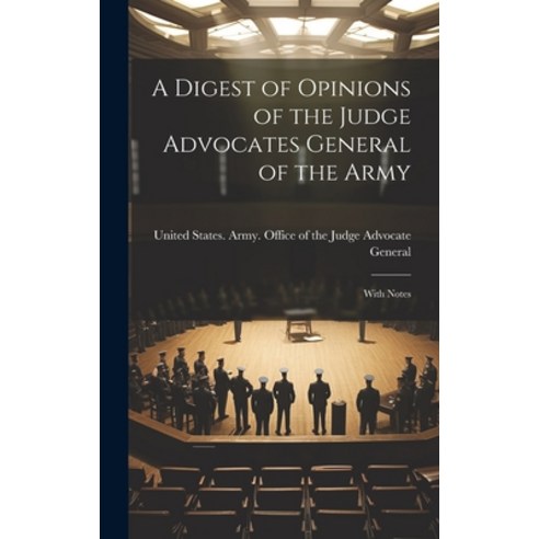 (영문도서) A Digest of Opinions of the Judge Advocates General of the Army: With Notes Hardcover, Legare Street Press, English, 9781020031342
