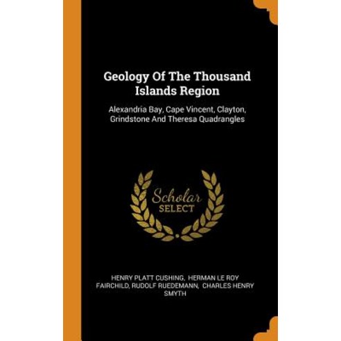 Geology Of The Thousand Islands Region: Alexandria Bay Cape Vincent Clayton Grindstone And Theres... Hardcover, Franklin Classics