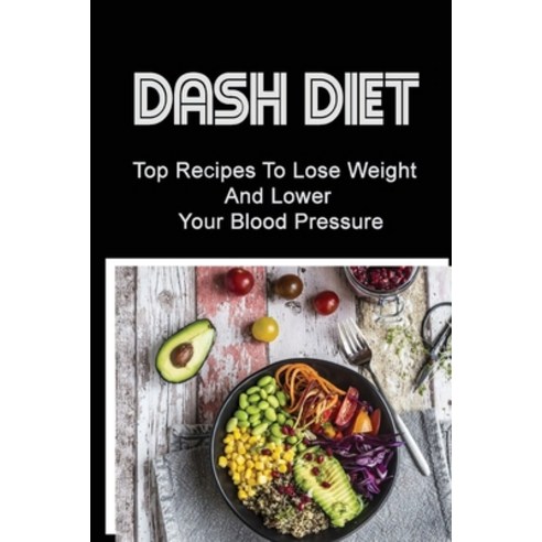 (영문도서) Dash Diet: Top Recipes To Lose Weight And Lower Your Blood Pressure Paperback, Independently Published, English, 9798423378547