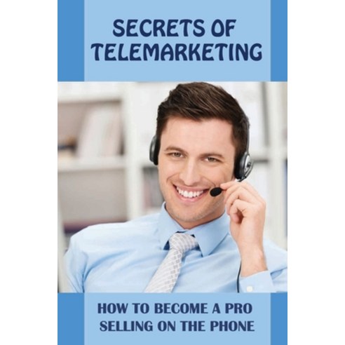 (영문도서) Secrets Of Telemarketing: How To Become A Pro Selling On The Phone: Do And Don''Ts In Telemark... Paperback, Independently Published, English, 9798548345295