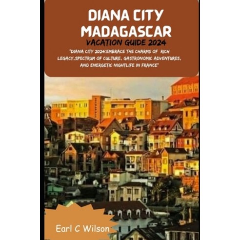 (영문도서) Diana City Madagascar Vacation Guide 2024: "Diana City 2024: Embrace the Charms of Rich legac... Paperback, Independently Published, English, 9798872597261