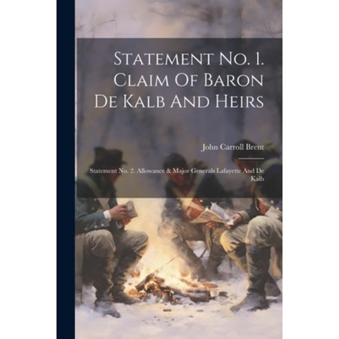 (영문도서) Statement No. 1. Claim Of Baron De Kalb And Heirs: Statement No. 2. Allowance & Major General... Paperback, Legare Street Press, English, 9781021864505