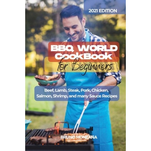 BBQ WORLD Cookbook for Beginners: Beef Lamb Steak Pork Chicken Salmon Shrimp and many Sauce R... Paperback, Bruno Montana, English, 9781953900470