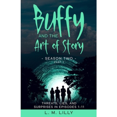 Buffy and the Art of Story Season Two Part 1: Threats Lies and Surprises in Episodes 1-11 Paperback, Spiny Woman LLC, English, 9781950061280