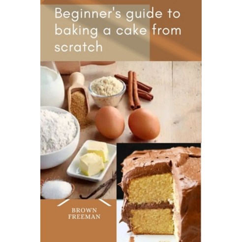 (영문도서) A beginner''s guide to baking a cake from scratch Paperback, Independently Published, English, 9798361872619