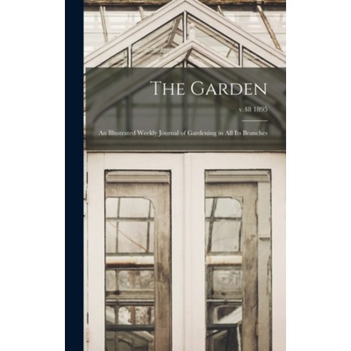(영문도서) The Garden: an Illustrated Weekly Journal of Gardening in All Its Branches; v.48 1895 Hardcover, Legare Street Press, English, 9781013921063