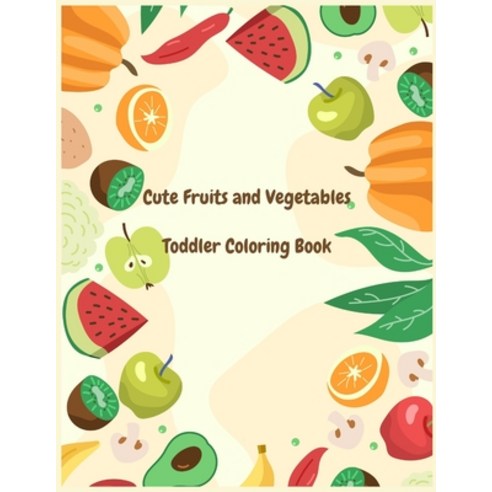 Cute Fruits and Vegetables Toddler Coloring Book: 38 big and simple images of fruits and vegetables ... Paperback, Independently Published, English, 9798686155480