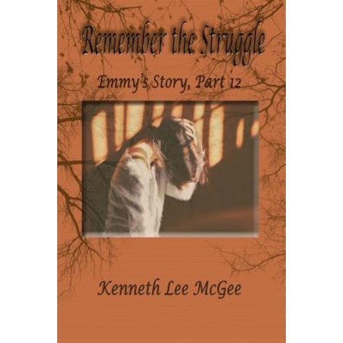 (영문도서) Remember the Struggle: Emmy''s Story Part 12 Paperback, Kenneth L. McGee, English, 9781732474062