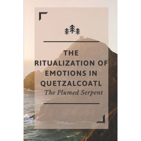 (영문도서) The Ritualization Of Emotions In Quetzalcoatl: The Plumed Serpent: Plumed Serpent Exotics Paperback, Independently Published, English, 9798545937172
