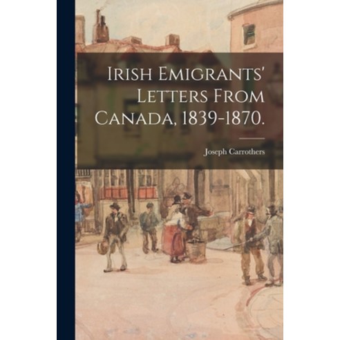 (영문도서) Irish Emigrants'' Letters From Canada 1839-1870. Paperback, Hassell Street Press, English, 9781014944894