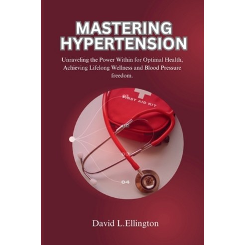 (영문도서) Mastering Hypertension: Unraveling the Power Within for Optimal Health Achieving Lifelong We... Paperback, Independently Published, English, 9798884657656